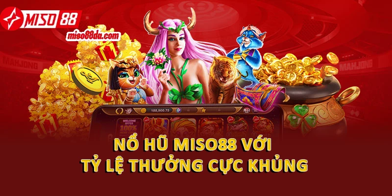 Nổ hũ Miso88 với tỷ lệ thưởng cực khủng